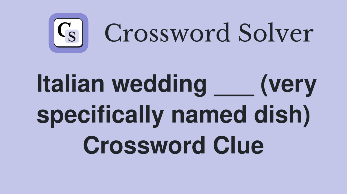 Italian wedding ___ (very specifically named dish) Crossword Clue